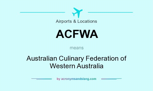 What does ACFWA mean? It stands for Australian Culinary Federation of Western Australia