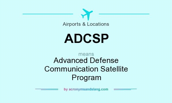 What does ADCSP mean? It stands for Advanced Defense Communication Satellite Program