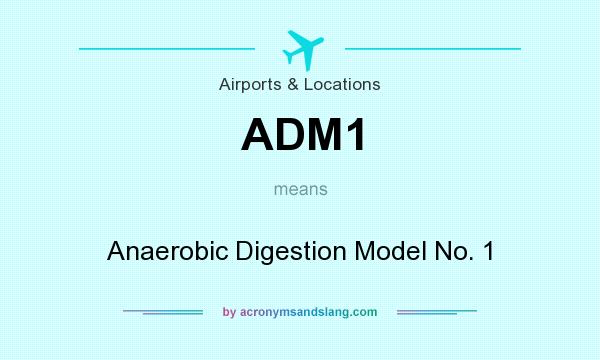 What does ADM1 mean? It stands for Anaerobic Digestion Model No. 1