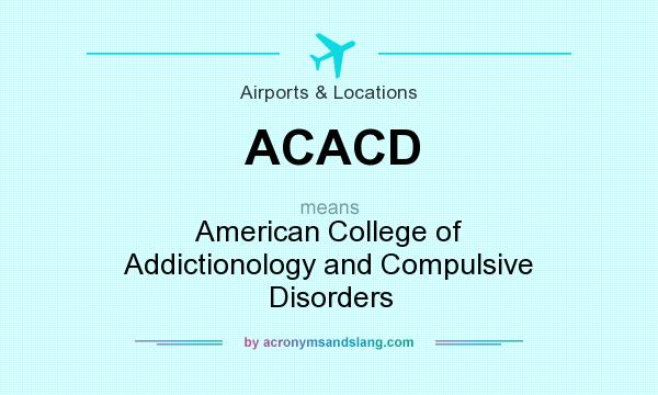 What does ACACD mean? It stands for American College of Addictionology and Compulsive Disorders