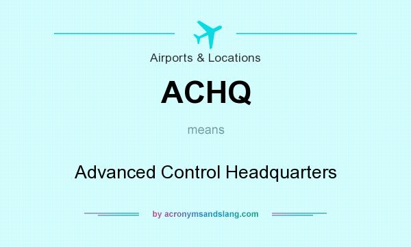 What does ACHQ mean? It stands for Advanced Control Headquarters