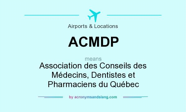 What does ACMDP mean? It stands for Association des Conseils des Médecins, Dentistes et Pharmaciens du Québec