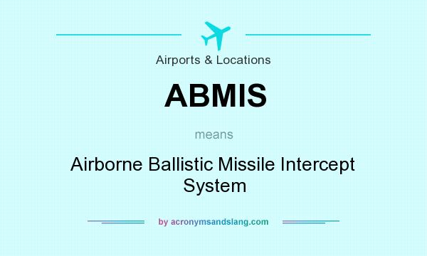 What does ABMIS mean? It stands for Airborne Ballistic Missile Intercept System