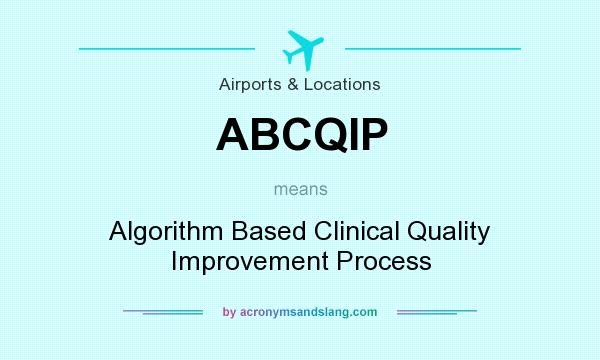 What does ABCQIP mean? It stands for Algorithm Based Clinical Quality Improvement Process