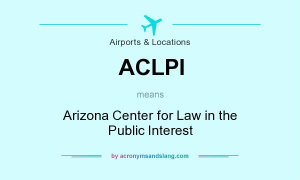 What does ACLPI mean? It stands for Arizona Center for Law in the Public Interest