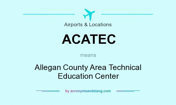 What does ACATEC mean? It stands for Allegan County Area Technical Education Center