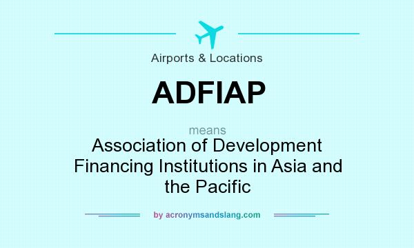 What does ADFIAP mean? It stands for Association of Development Financing Institutions in Asia and the Pacific