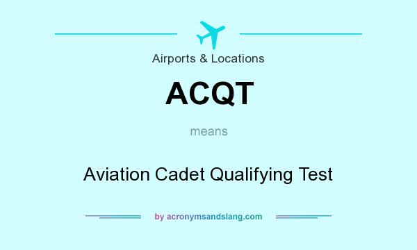 What does ACQT mean? It stands for Aviation Cadet Qualifying Test