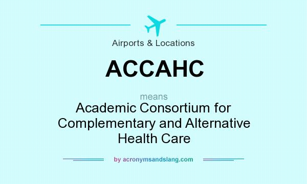 What does ACCAHC mean? It stands for Academic Consortium for Complementary and Alternative Health Care