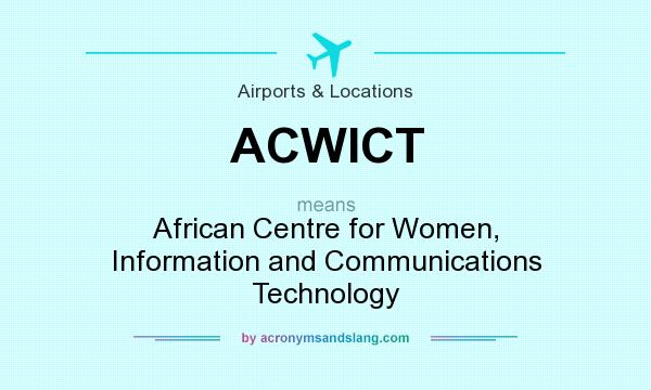 What does ACWICT mean? It stands for African Centre for Women, Information and Communications Technology