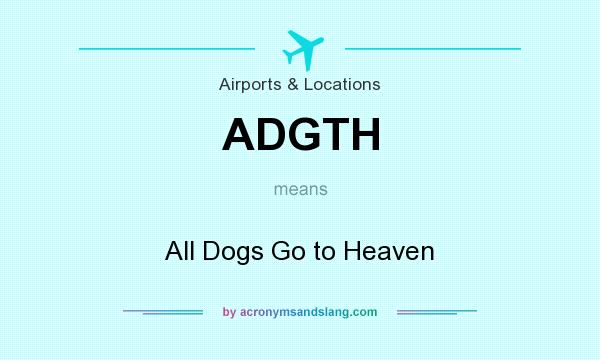 What does ADGTH mean? It stands for All Dogs Go to Heaven