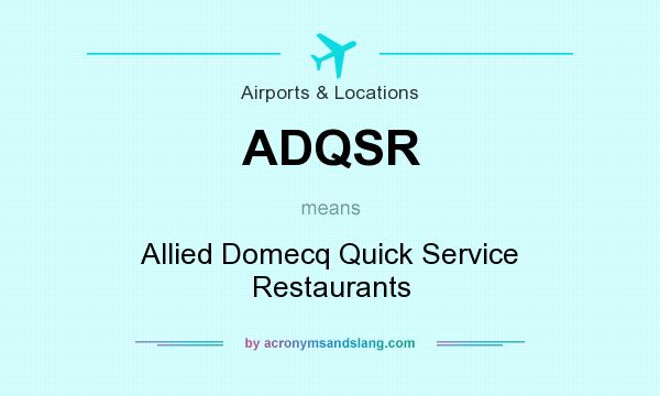 What does ADQSR mean? It stands for Allied Domecq Quick Service Restaurants