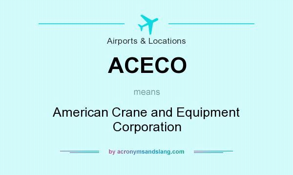 What does ACECO mean? It stands for American Crane and Equipment Corporation