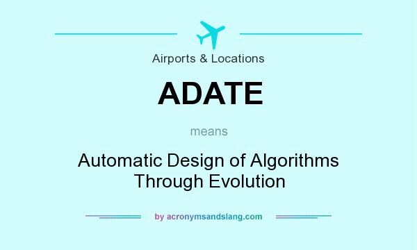 What does ADATE mean? It stands for Automatic Design of Algorithms Through Evolution