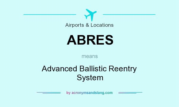 What does ABRES mean? It stands for Advanced Ballistic Reentry System