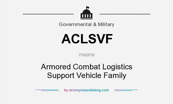 What does ACLSVF mean? It stands for Armored Combat Logistics Support Vehicle Family