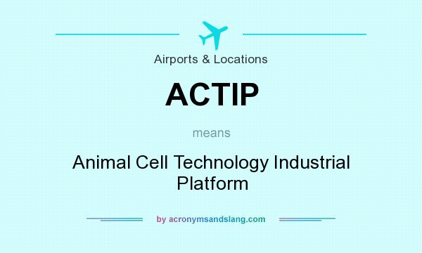 What does ACTIP mean? It stands for Animal Cell Technology Industrial Platform