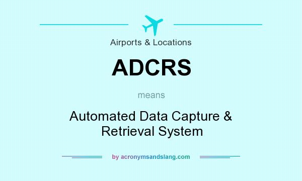 What does ADCRS mean? It stands for Automated Data Capture & Retrieval System