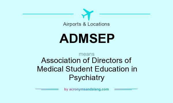 What does ADMSEP mean? It stands for Association of Directors of Medical Student Education in Psychiatry