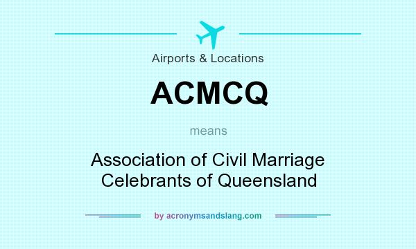 What does ACMCQ mean? It stands for Association of Civil Marriage Celebrants of Queensland