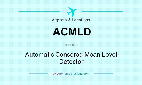 What does ACMLD mean? It stands for Automatic Censored Mean Level Detector