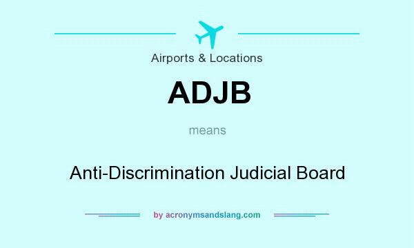 What does ADJB mean? It stands for Anti-Discrimination Judicial Board