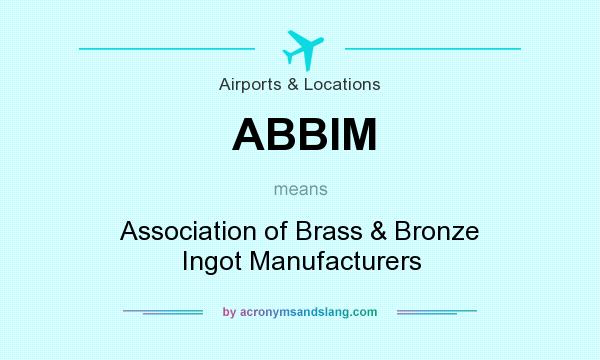 What does ABBIM mean? It stands for Association of Brass & Bronze Ingot Manufacturers