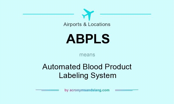 What does ABPLS mean? It stands for Automated Blood Product Labeling System