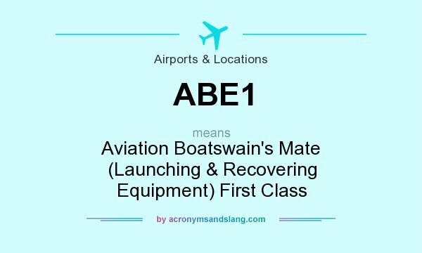 What does ABE1 mean? It stands for Aviation Boatswain`s Mate (Launching & Recovering Equipment) First Class
