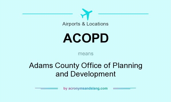 What does ACOPD mean? It stands for Adams County Office of Planning and Development