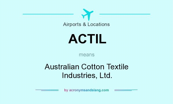 What does ACTIL mean? It stands for Australian Cotton Textile Industries, Ltd.