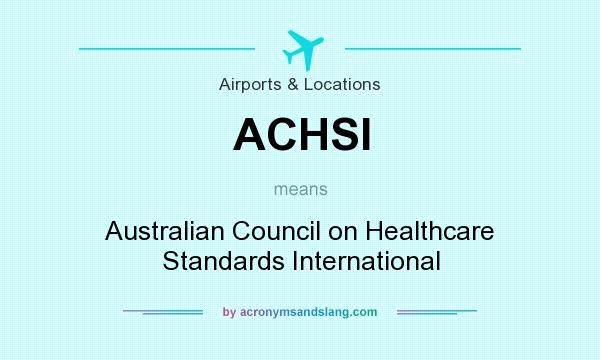 What does ACHSI mean? It stands for Australian Council on Healthcare Standards International