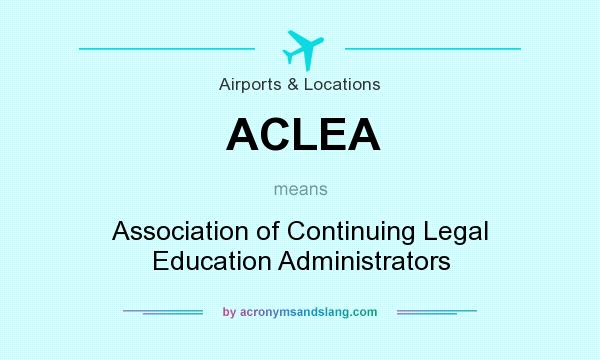What does ACLEA mean? It stands for Association of Continuing Legal Education Administrators