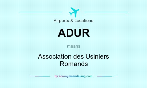 What does ADUR mean? It stands for Association des Usiniers Romands