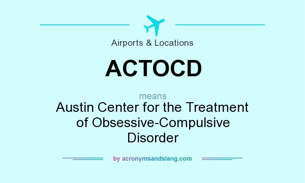 What does ACTOCD mean? It stands for Austin Center for the Treatment of Obsessive-Compulsive Disorder