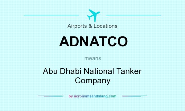 What does ADNATCO mean? It stands for Abu Dhabi National Tanker Company