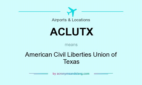 What does ACLUTX mean? It stands for American Civil Liberties Union of Texas