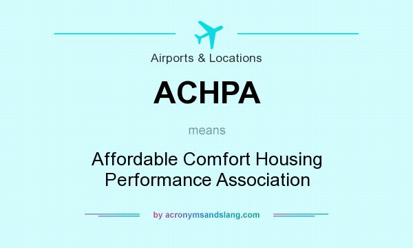 What does ACHPA mean? It stands for Affordable Comfort Housing Performance Association