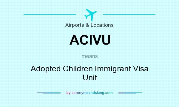 What does ACIVU mean? It stands for Adopted Children Immigrant Visa Unit