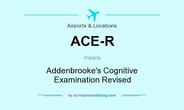 What does ACE-R mean? It stands for Addenbrooke`s Cognitive Examination Revised