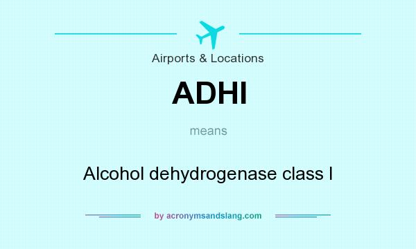 What does ADHI mean? It stands for Alcohol dehydrogenase class I