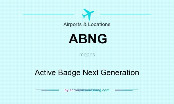 What does ABNG mean? It stands for Active Badge Next Generation