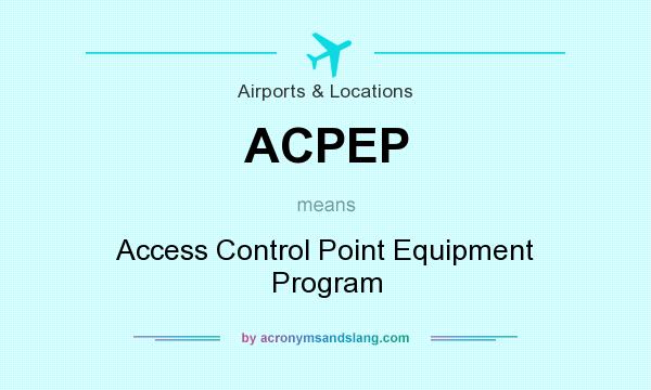 What does ACPEP mean? It stands for Access Control Point Equipment Program