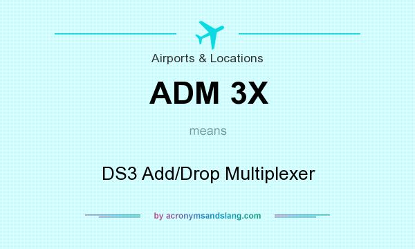 What does ADM 3X mean? It stands for DS3 Add/Drop Multiplexer