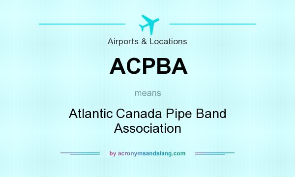 What does ACPBA mean? It stands for Atlantic Canada Pipe Band Association