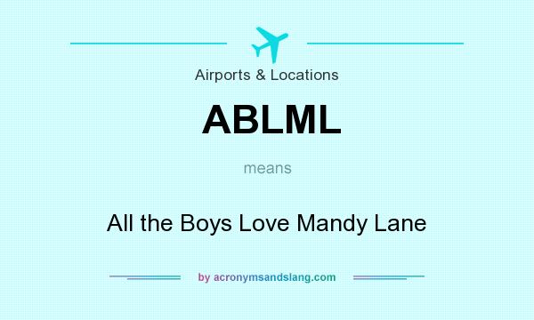 What does ABLML mean? It stands for All the Boys Love Mandy Lane