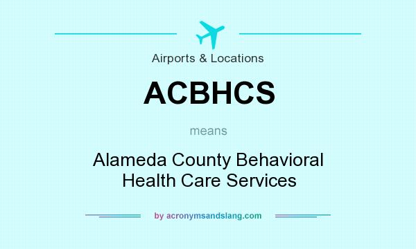 What does ACBHCS mean? It stands for Alameda County Behavioral Health Care Services