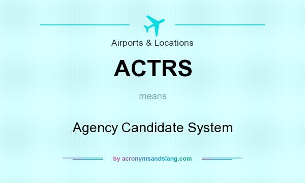 What does ACTRS mean? It stands for Agency Candidate System