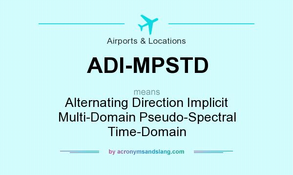 What does ADI-MPSTD mean? It stands for Alternating Direction Implicit Multi-Domain Pseudo-Spectral Time-Domain