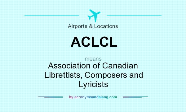What does ACLCL mean? It stands for Association of Canadian Librettists, Composers and Lyricists